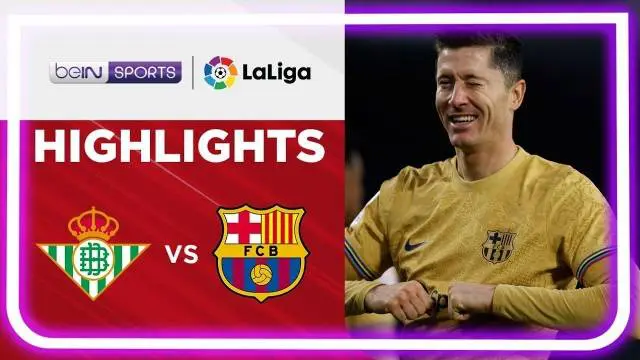 VIDEO Liga Spanyol: Barcelona Taklukkan Real Betis, Raphinha dan Robert Lewandowski Cetak Gol
