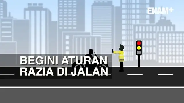 ENAM PLUS: Pahami Aturan Razia oleh Polisi