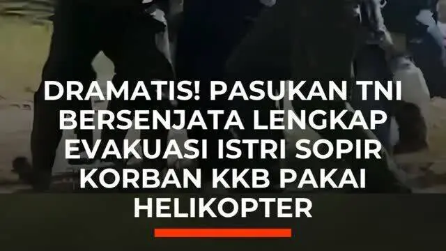 Dramatis! Pasukan TNI Bersenjata Lengkap Evakuasi Istri Sopir Korban KKB Pakai Helikopter