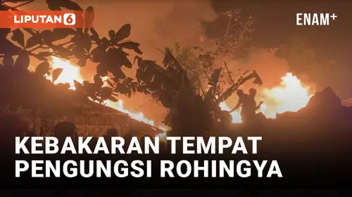 VIDEO: Tempat Pengungsian Rohingya Kebakaran