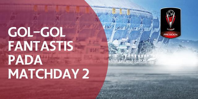 VIDEO: Gol-Gol Fantastis pada Matchday 2 Piala Presiden 2018