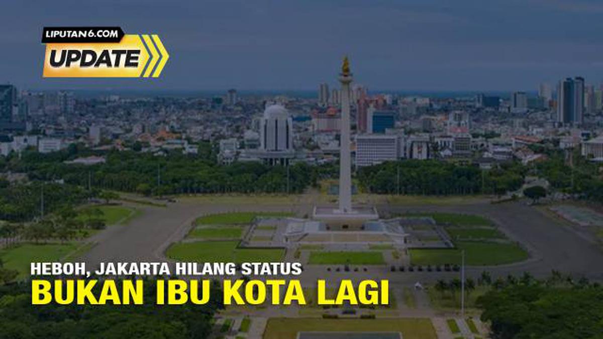 Jakarta Hilang Status DKI Sejak 15 Februari 2024 - News Liputan6.com