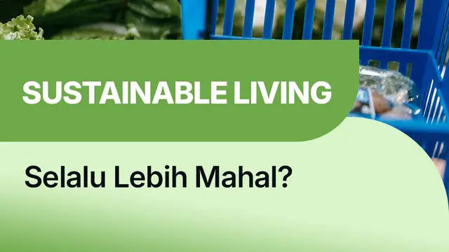 Kenapa Barang yang Katanya Sustainable Justru Lebih Mahal?