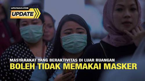 Liputan6 Update: Masyarakat yang Beraktivitas di Luar Ruangan Boleh Tidak Memakai Masker