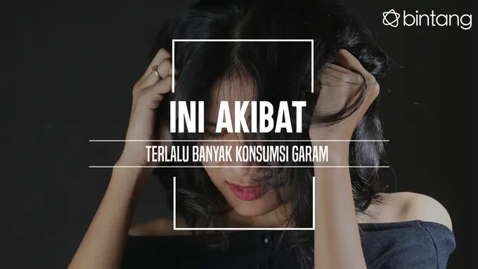 Ini akibatnya kalau kamu kebanyakan konsumsi garam. (Foto: Deki Prayoga, Digital Imaging: M. Iqbal Nurfajri/Bintang.com)