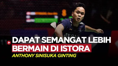 VIDEO: Bermain di Istora, Jadi Motivasi Anthony Sinisuka Ginting Lolos ke 16 Besar Indonesia Open 2023