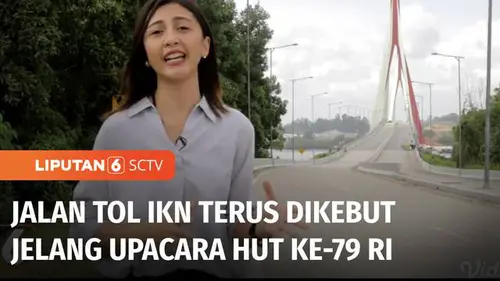 VIDEO: Pembangunan Jalan Tol Dikebut untuk Akses Tamu Kenegaraan saat HUT Ke-79 RI di IKN