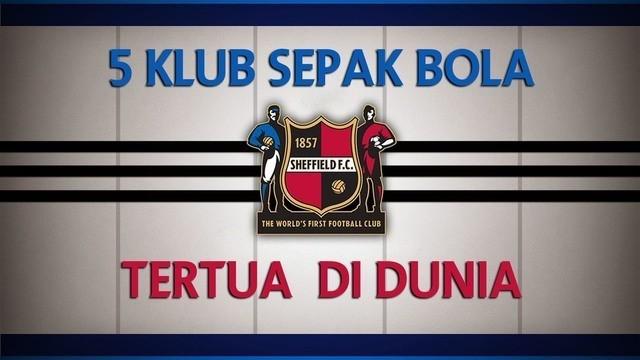Video lima klub sepak bola tertua di dunia, salah satunya Sheffield FC klub sepak bola pertama di dunia asal Inggris yang di dirikan pada tahun 1857 yang saat ini bermain di Liga Utara Inggris.