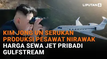 Mulai dari Kim Jong Un serukan produksi Pesawat Nirawak hingga harga sewa jet pribadi Gulfstream, berikut sejumlah berita menarik News Flash Liputan6.com.