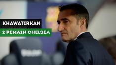 Jelang Barcelons vs Chelsea, pelatih Barcelona, Ernesto Valverde mengungkapkan kekhawatirannya terhadap 2 pemain dari Chelsea