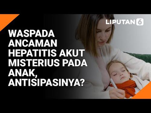 VIDEO Headline: Waspada Ancaman Hepatitis Akut Misterius pada Anak, Antisipasi Seperti Apa?