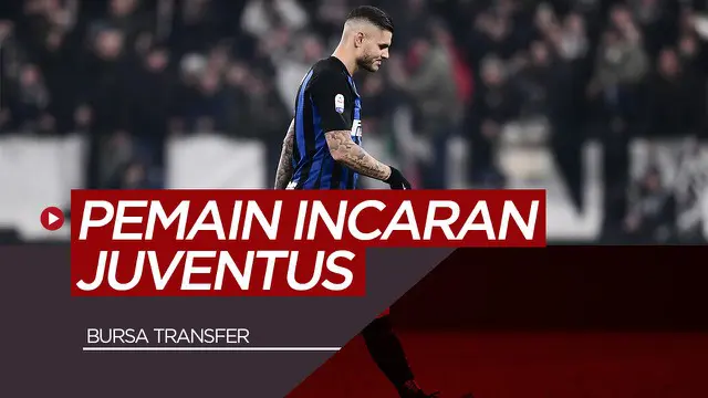 VIDEO: 5 Pemain Target Juventus di Bursa Transfer, Salah Satunya Mauro Icardi