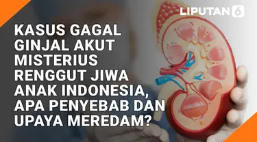 Kasus Gagal Ginjal Akut Misterius Renggut Jiwa Anak Indonesia, Apa Penyebab dan Upaya Meredam?