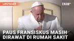 PAUS FRANSISKUS MASIH DIRAWAT DI RUMAH SAKIT KARENA PNEUMONIA DI KEDUA PARU-PARUNYA
