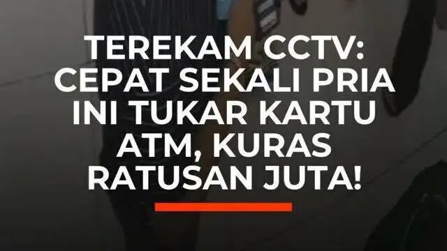 Terekam CCTV: Cepat Sekali Pria Ini Tukar Kartu ATM, Kuras Ratusan Juta!
