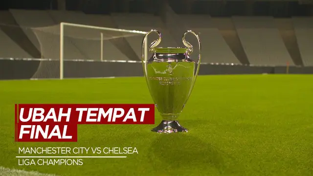 VIDEO: Final Liga Champions, Manchester City Vs Chelsea Akan Dipindahkan dari Istanbul ke Portugal