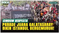 Lautan Kuning Merah, Parade Juara Galatasaray Bikin Istanbul Bergemuruh!