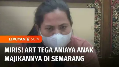VIDEO: ART di Semarang Aniaya Anak Majikan yang Berusia 3 Tahun Berhasil Ditangkap Polisi