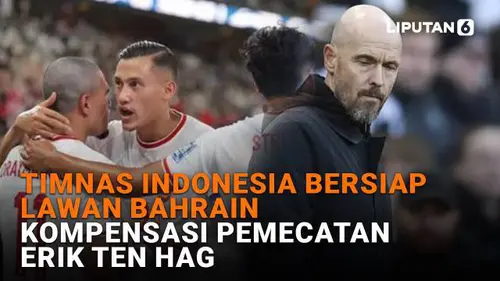 Timnas Indonesia Bersiap Lawan Bahrain, Kompensasi Pemecatan Erik ten Hag