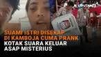 Mulai dari suami istri disekap di Kamboja cuma prank hingga kotak suara keluar asap misterius, berikut sejumlah berita menarik News Flash Liputan6.com.