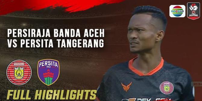 VIDEO: Highlights Piala Menpora 2021, Persiraja Banda Aceh Tundukkan Persita Tangerang 3-1