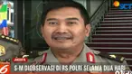 Selama diperiksa, sikap SM cepat berubah dan sering mengamuk. Kesimpulan terhadap kondisi kejiwaan SM melibatkan dokter jiwa dari sejumlah rumah sakit yang selama ini merawat pelaku.