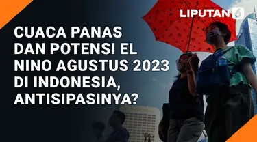 Cuaca Panas dan Potensi El Nino Agustus 2023 di Indonesia, Antisipasinya?