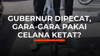 Gubernur Dipecat, Gara-Gara Pakai Celana Ketat?