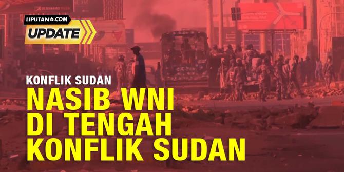 Liputan6 Update: Nasib WNI di Tengah Konflik Sudan