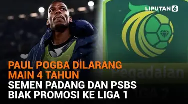 Mulai dari Paul Pogba dilarang main 4 tahun hingga Semen Padang dan PSBS Biak promosi ke Liga 1, berikut sejumlah berita menarik News Flash Sport Liputan6.com.
