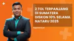 2 tol terpanjang di Sumatera diskon 10% selama Nataru 2025, simak penjelasannya di News Flash Liputan6.com.