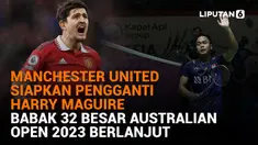 Manchester United Siapkan Pengganti Harry Maguire, Babak 32 Besar Australian Open 2023 Berlanjut