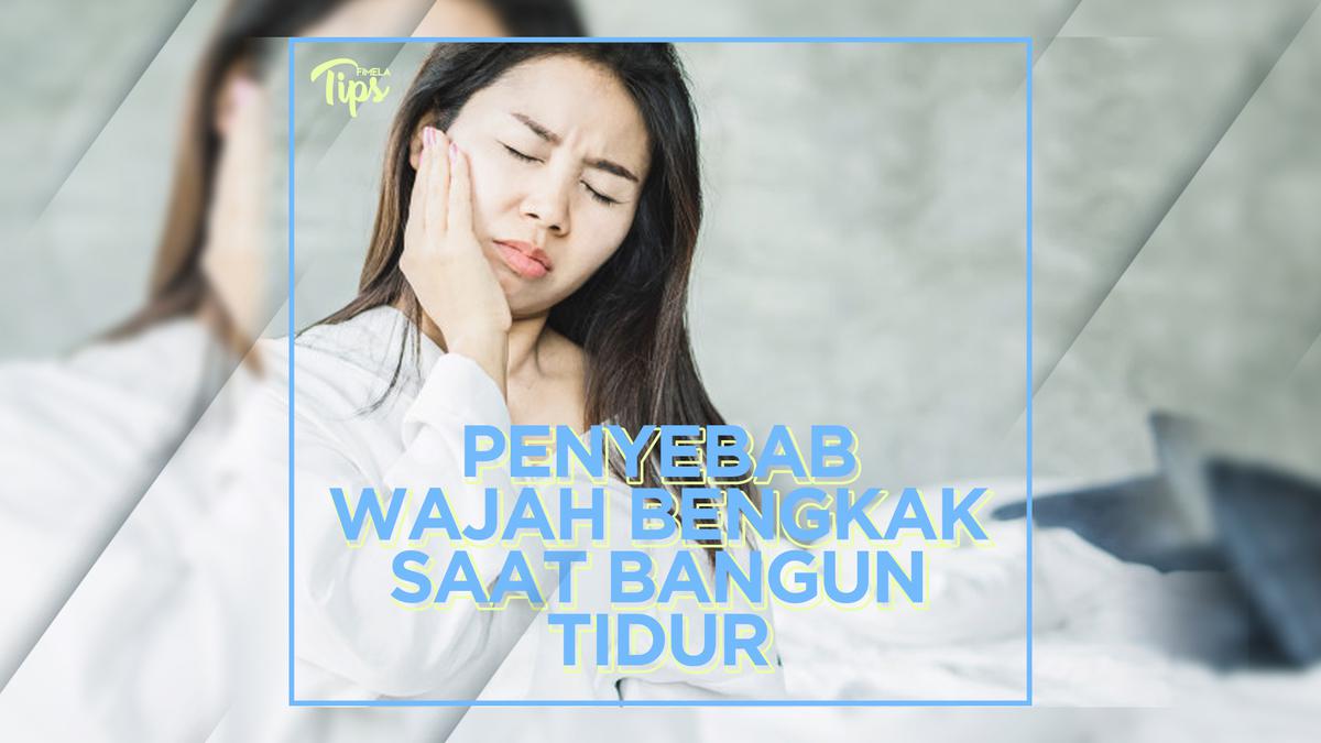 Wajah Bengkak Saat Bangun Tidur Ini Penyebabnya Beauty