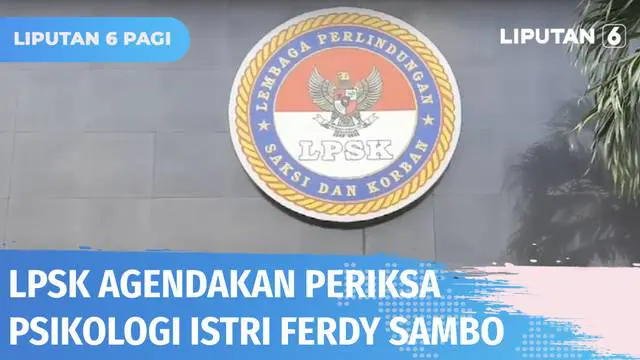 Lembaga Perlindungan Saksi dan Korban (LPSK) menyatakan akan segera mengagendakan pemeriksaan psikologi terhadap istri dari Ferdy Sambo serta Bharada E.