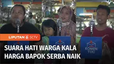 Jadi cara Liputan 6 mendengar aspirasi warga bagi para calon pemimpin, dan wakil rakyat di pemilu mendatang, Komen Yuk kali ini menampilkan keresahan warga atas mahalnya sejumlah harga kebutuhan pokok, dan bumbu dapur.