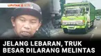 Untuk melancarkan jalur mudik, Pemerintah melarang truk besar bersumbu tiga melintas mulai 24 Maret hingga 8 April mendatang. Yang masih bandel, siap-siap kena tilang.
