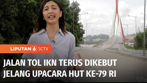 VIDEO: Pembangunan Jalan Tol Dikebut untuk Akses Tamu Kenegaraan saat HUT Ke-79 RI di IKN