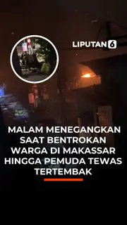 Malam Menegangkan Saat Bentrokan Warga di Makassar Hingga Pemuda Tewas Tertembak