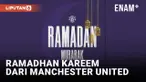DARI MANCHESTER UNITED HINGGA PARIS SAINT-GERMAIN UCAPKAN RAMADHAN KAREEM UNTUK FANS MUSLIM MEREKA