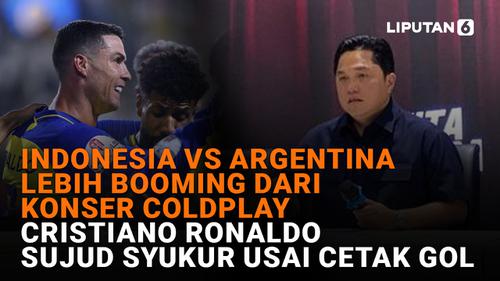 VIDEO: BOLA Terpopuler: Indonesia vs Argentina Lebih Booming dari Konser Coldplay, Cristiano Ronaldo Sujud Syukur Usai Cetak Gol