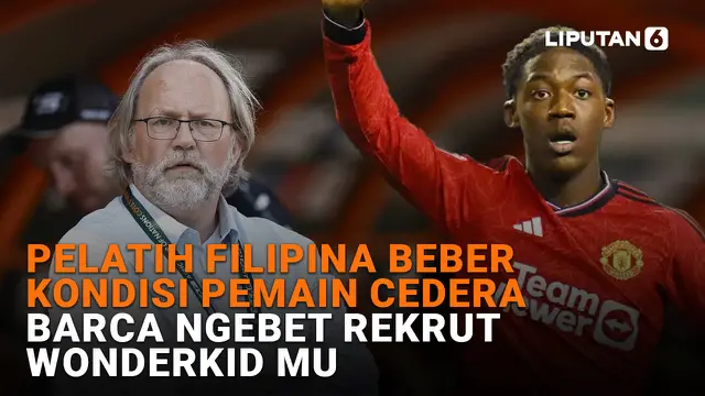 Pelatih Filipina Beber Kondisi Pemain Cedera, Barca Ngebet Rekrut Wonderkid MU