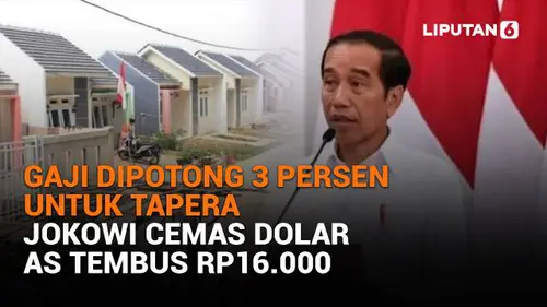 Gaji Dipotong 3 Persen untuk Tapera, Jokowi Cemas Dolar AS Tembus Rp16.000