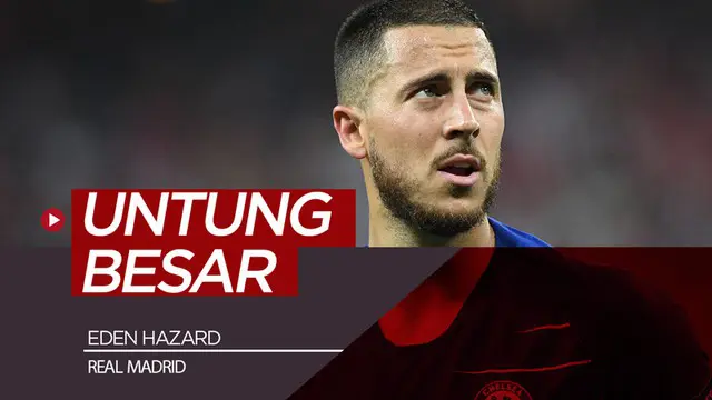 VIDEO: Keuntungan Besar Real Madrid Gaet Eden Hazard