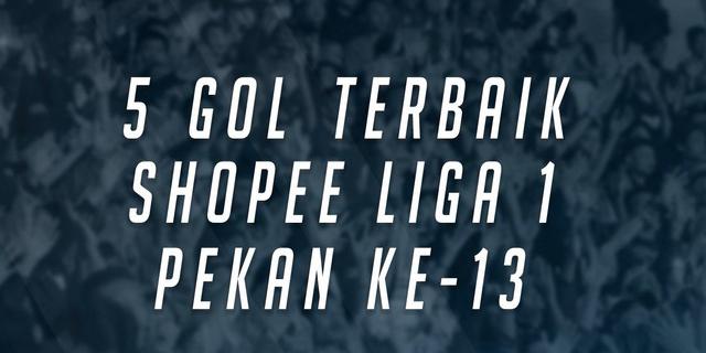 VIDEO: 5 Gol Terbaik Shopee Liga 1 Pekan Ke-13