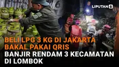 Mulai dari beli LPG 3 kg di Jakarta bakalan pakai QRIS hingga banjir rendam 3 kecamatan di Lombok di News Flash Liputan6.com.