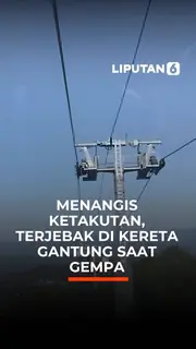 Menangis Ketakutan, Terjebak di Kereta Gantung saat Gempa
