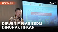 DIRJEN MIGAS ESDM ACHMAD MUCHTASYAR DINONAKTIFKAN, ADA APA?