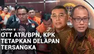 KPK Tetapkan 8 Tersangka Kasus HGB ATR/BPN, Barang Bukti Capai Rp106 Miliar