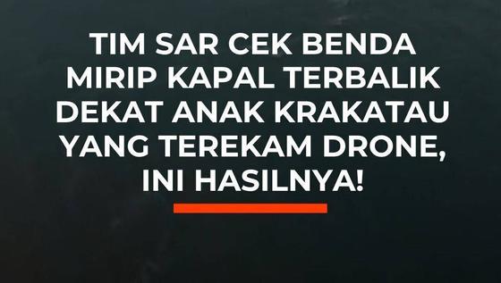 Tim SAR Cek Benda Mirip Kapal Terbalik Dekat Anak Krakatau, Ini Hasilnya!
