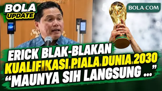 Erick PSSI Blak-blakan Fakta Kualifikasi Indonesia di Piala Dunia 2030: Maunya Sih Langsung ...